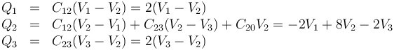 \begin{array}{rcl}
Q_1 & = & C_{12}(V_1-V_2) = 2(V_1-V_2) \\
Q_2 & = & C_{12}(V_2-V_1) +C_{23}(V_2-V_3)+C_{20}V_2= -2V_1+8V_2-2V_3 \\
Q_3 & = & C_{23}(V_3-V_2) = 2(V_3-V_2) 
\end{array}