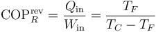 \mathrm{COP}_R^\mathrm{rev} = \frac{Q_\mathrm{in}}{W_\mathrm{in}}=\frac{T_F}{T_C-T_F}