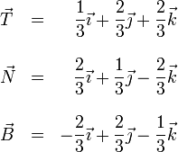 
\begin{array}{lcr}
\vec{T} & = & \displaystyle\frac{1}{3}\vec{\imath}+\displaystyle\frac{2}{3}\vec{\jmath}+\displaystyle\frac{2}{3}\vec{k}\\&& \\
\vec{N} & = & \displaystyle\frac{2}{3}\vec{\imath}+\displaystyle\frac{1}{3}\vec{\jmath}-\displaystyle\frac{2}{3}\vec{k}\\&& \\
\vec{B} & = & -\displaystyle\frac{2}{3}\vec{\imath}+\displaystyle\frac{2}{3}\vec{\jmath}-\displaystyle\frac{1}{3}\vec{k}
\end{array}