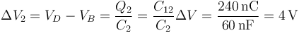 \Delta V_2 = V_D -V_B = \frac{Q_2}{C_2}=\frac{C_{12}}{C_2}\Delta V = \frac{240\,\mathrm{nC}}{60\,\mathrm{nF}}=4\,\mathrm{V}