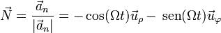 \vec{N}=\frac{\vec{a}_n}{|\vec{a}_n|} = -\cos(\Omega t)\vec{u}_\rho-\,\mathrm{sen}(\Omega t)\vec{u}_\varphi