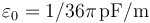 \varepsilon_0=1/36\pi\,\mathrm{pF/m}