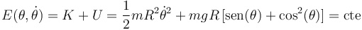 
E(\theta,\dot{\theta})=K+U=\frac{1}{2}mR^2\dot{\theta}^2+mgR\,[\mathrm{sen}(\theta)+\mathrm{cos}^2(\theta)]=\mathrm{cte}
