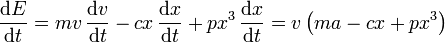 \frac{\mathrm{d}E}{\mathrm{d}t}= mv\,\frac{\mathrm{d}v}{\mathrm{d}t}-cx\,\frac{\mathrm{d}x}{\mathrm{d}t}+px^3\,\frac{\mathrm{d}x}{\mathrm{d}t}= v\left(ma-cx+px^3\right)