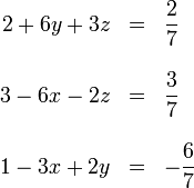 \begin{array}{rcl}
 2 + 6 y + 3 z & = & \displaystyle\frac{2}{7}\\ && \\
 3 - 6 x - 2 z & = & \displaystyle\frac{3}{7} \\ && \\
 1 - 3 x + 2y & = & -\displaystyle\frac{6}{7}\end{array}
