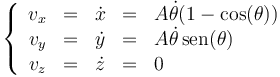 \left\{\begin{array}{rcccl}
v_x & = & \dot{x} & = & A\dot{\theta}(1-\cos(\theta))\\
v_y & = & \dot{y} & = & A\dot{\theta}\,\mathrm{sen}(\theta)\\
v_z & = & \dot{z} & = & 0\end{array}\right.