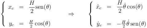 \left\{\begin{array}{rcl}x_c & = & \displaystyle \frac{H}{2}\mathrm{sen}(\theta) \\ && \\ y_c & = & \frac{H}{2}\cos(\theta)\end{array}\right. \qquad\Rightarrow\qquad \left\{\begin{array}{rcl}\dot{x}_c & = & \displaystyle \frac{H}{2}\dot{\theta}\cos(\theta) \\ && \\ \dot{y}_c & = & -\frac{H}{2}\dot{\theta}\,\mathrm{sen}(\theta)\end{array}\right.