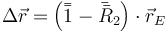 \Delta\vec{r}=\left(\bar{\bar{1}}-\bar{\bar{R}}_2\right)\cdot\vec{r}_E