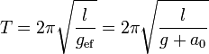 T = 2\pi\sqrt{\frac{l}{g_\mathrm{ef}}}=2\pi\sqrt{\frac{l}{g+a_0}}