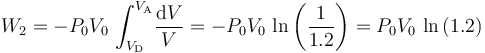 W_2=- P_0V_0\!\ \int_{V_\mathrm{D}}^{V_\mathrm{A}}\! \frac{\mathrm{d}V}{V}=- P_0V_0\!\ \ln\left(\frac{1}{1.2}\right)=P_0V_0\!\ \ln\left(1.2\right)