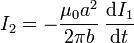 I_2 = -\frac{\mu_0a^2}{2\pi b}\,\frac{\mathrm{d}I_1}{\mathrm{d}t}