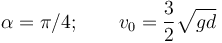 
\alpha=\pi/4; \qquad v_0 = \dfrac{3}{2}\sqrt{gd}
