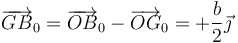 \overrightarrow{GB}_0=\overrightarrow{OB}_0-\overrightarrow{OG}_0=+\frac{b}{2}\vec{\jmath}