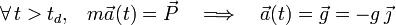 \forall\, t>t_d\mathrm{,}\quad m\vec{a}(t)=\vec{P}\quad\Longrightarrow\quad\vec{a}(t)=\vec{g}=-g\!\ \vec{\jmath}