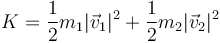 K = \frac{1}{2}m_1|\vec{v}_1|^2+\frac{1}{2}m_2|\vec{v}_2|^2 