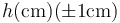 h (\mathrm{cm})(\pm 1\mathrm{cm})