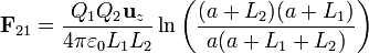 \mathbf{F}_{21} = \frac{Q_1Q_2\mathbf{u}_z}{4\pi\varepsilon_0 L_1L_2}\ln\left(\frac{(a+L_2)(a+L_1)}{a(a+L_1+L_2)}\right)