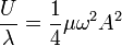 \frac{U}{\lambda}=\frac{1}{4}\mu\omega^2 A^2
