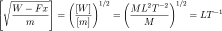 \left[\sqrt{\frac{W-Fx}{m}}\right]= \left(\frac{[W]}{[m]}\right)^{1/2} = \left(\frac{ML^2T^{-2}}{M}\right)^{1/2} = LT^{-1}