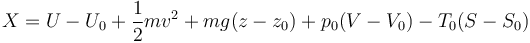 X = U - U_0 + \frac{1}{2}mv^2+mg(z-z_0) + p_0(V-V_0) - T_0(S-S_0)