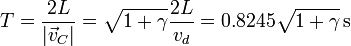 T = \frac{2L}{|\vec{v}_C|}=\sqrt{1+\gamma}\frac{2L}{v_d}=0.8245\sqrt{1+\gamma}\,\mathrm{s}