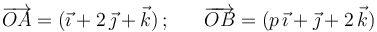 \overrightarrow{OA}=(\vec{\imath}+2\,\vec{\jmath}+\vec{k})\,;\,\,\,\,\,\,\,\,\,\,
\overrightarrow{OB}=(p\,\vec{\imath}+\vec{\jmath}+2\,\vec{k})
