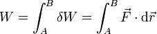 W = \int_A^B \delta W = \int_A^B \vec{F}\cdot\mathrm{d}\vec{r}