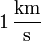 1\,\frac{\mathrm{km}}{\mathrm{s}}
