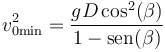 v_{0\mathrm{min}}^2 = \frac{gD\cos^2(\beta)}{1-\mathrm{sen}(\beta)}