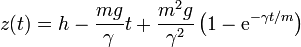 z(t) = h-\frac{mg}{\gamma}t+\frac{m^2g}{\gamma^2}\left(1-\mathrm{e}^{-\gamma t/m}\right)