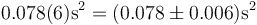 0.078(6)\mathrm{s}^2 = (0.078\pm 0.006)\mathrm{s}^2\,