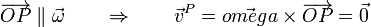 \overrightarrow{OP}\parallel\vec{\omega}\qquad\Rightarrow\qquad \vec{v}^P = \vec{omega}\times\overrightarrow{OP}=\vec{0}