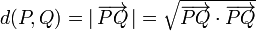 d(P,Q)=|\,\overrightarrow{PQ}\,|=\sqrt{\overrightarrow{PQ}\cdot\overrightarrow{PQ}}