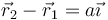 \vec{r}_2-\vec{r}_1=a\vec{\imath}