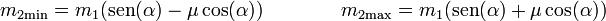 m_{2\mathrm{min}} = m_1(\mathrm{sen}(\alpha)- \mu \cos(\alpha))\qquad\qquad m_{2\mathrm{max}} = m_1(\mathrm{sen}(\alpha)+ \mu \cos(\alpha))