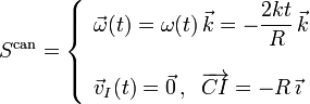 S^\mathrm{can}=\left\{\begin{array}{l}\displaystyle\vec{\omega}(t)=\omega(t)\!\ \vec{k}=-\frac{2kt}{R}\!\ \vec{k}\\ \\ \displaystyle\vec{v}_I(t)=\vec{0}\,\mathrm{,}\,\;\;\overrightarrow{CI}=-R\!\ \vec{\imath}\end{array}\right.