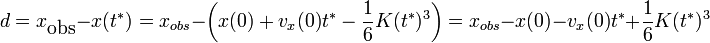 d=x_{\mbox{obs}}-x(t^*)=x_{obs}-\left(x(0)+v_x(0)t^*-\frac{1}{6}K(t^*)^3\right)=x_{obs}-x(0)-v_x(0)t^*+\frac{1}{6}K(t^*)^3