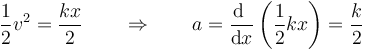 \frac{1}{2}v^2= \frac{kx}{2} \qquad\Rightarrow\qquad a = \frac{\mathrm{d}\ }{\mathrm{d}x}\left(\frac{1}{2}kx\right)=\frac{k}{2}