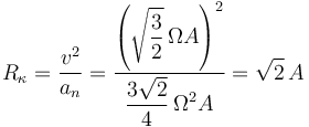 R_{\kappa}=\frac{v^2}{a_n}=\frac{\left(\sqrt{\displaystyle\frac{3}{2}}\,\Omega A\right)^2}{\displaystyle\frac{3\sqrt{2}}{4}\,\Omega^2 A}=\sqrt{2}\,A