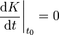 \left.\frac{\mathrm{d}K}{\mathrm{d}t}\right|_{t_0}=0