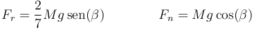 F_r = \frac{2}{7}Mg\,\mathrm{sen}(\beta)\qquad \qquad F_n = Mg\cos(\beta)