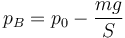 p_B = p_0-\frac{mg}{S}