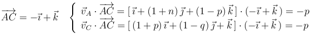 
\overrightarrow{AC}=-\vec{\imath}+\vec{k}\,\,\,\,\,\left\{\begin{array}{l} \vec{v}_A\cdot\overrightarrow{AC}=[\,\vec{\imath}+(1+n)\,\vec{\jmath}+(1-p)\,\vec{k}\,]\cdot(-\vec{\imath}+\vec{k}\,)=-p \\ \vec{v}_C\cdot\overrightarrow{AC}=[\,(1+p)\,\vec{\imath}+(1-q)\,\vec{\jmath}+\vec{k}\,]\cdot(-\vec{\imath}+\vec{k}\,)=-p\end{array}\right.
