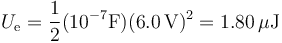 U_\mathrm{e}=\frac{1}{2}(10^{-7}\mathrm{F})(6.0\,\mathrm{V})^2 = 1.80\,\mu\mathrm{J}