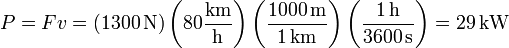 P = Fv = (1300\,\mathrm{N})\left(80\frac{\mathrm{km}}{\mathrm{h}}\right)\left(\frac{1000\,\mathrm{m}}{1\,\mathrm{km}}\right)\left(\frac{1\,\mathrm{h}}{3600\,\mathrm{s}}\right)=29\,\mathrm{kW}