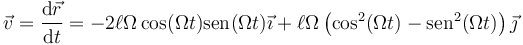 \vec{v}=\frac{\mathrm{d}\vec{r}}{\mathrm{d}t}=-2\ell\Omega\cos(\Omega t)\mathrm{sen}(\Omega t)\vec{\imath}+\ell\Omega\left(\cos^2(\Omega t)-\mathrm{sen}^2(\Omega t)\right)\vec{\jmath}