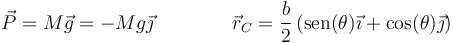 \vec{P}=M\vec{g} = -Mg\vec{\jmath}\qquad\qquad\vec{r}_C = \frac{b}{2}\left(\mathrm{sen}(\theta)\vec{\imath}+\cos(\theta)\vec{\jmath}\right)