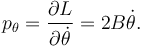 
p_{\theta} = \dfrac{\partial L}{\partial\dot{\theta}} = 2B\dot{\theta}.
