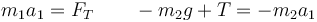 m_1a_1 = F_T\qquad -m_2g+T=-m_2a_1