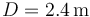 D = 2.4\,\mathrm{m}